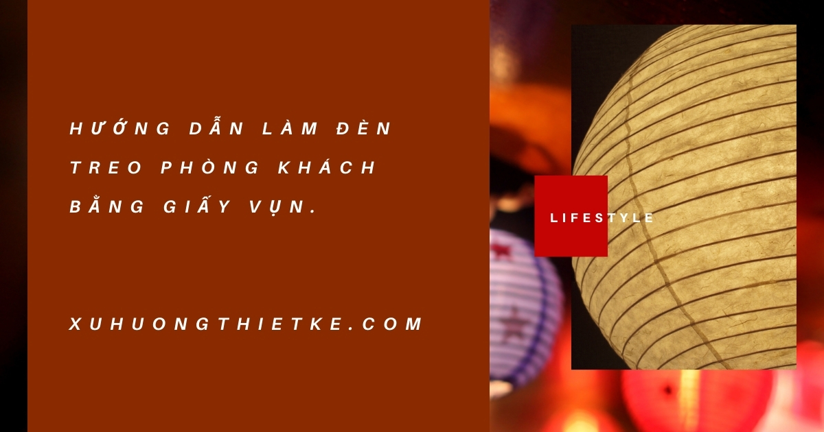 Hướng dẫn tự làm đèn treo trần phòng khách bằng...