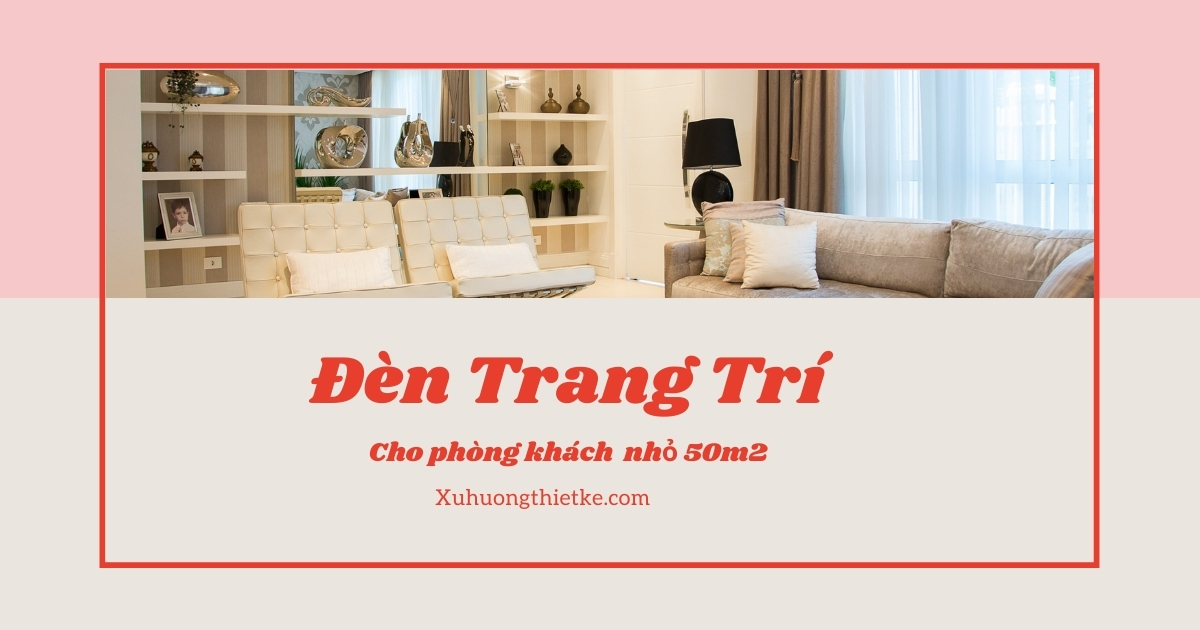Mẫu đèn trang trí cho phòng khách nhỏ 50m2