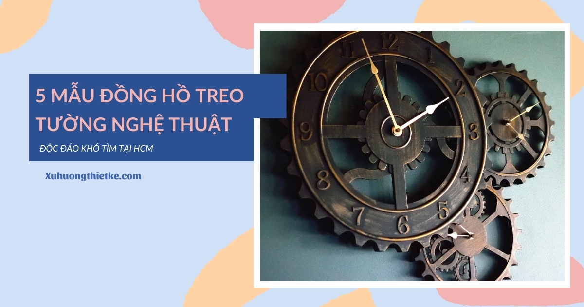 5 mẫu đồng hồ treo tường nghệ thuật độc đáo...