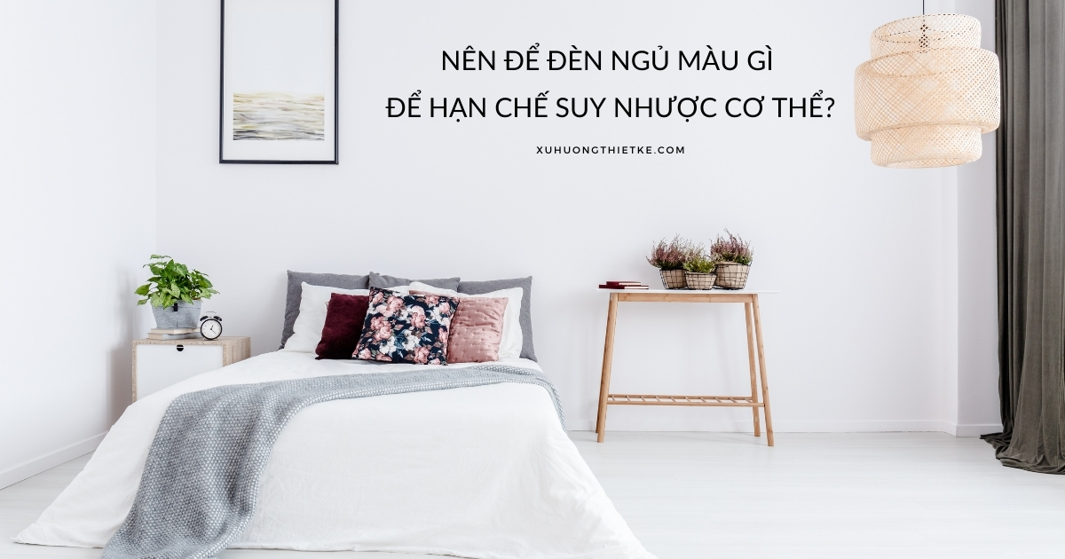 Nên để đèn ngủ màu gì để hạn chế suy nhược cơ thể?